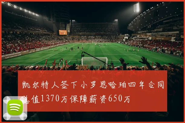 凯尔特人签下小罗恩哈珀四年合同总值1370万保障薪资650万